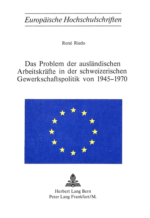 Das Problem der ausl&auml;ndischen Arbeitskr&auml;fte in der schweizerischen Gewerkschaftspolitik von 1945-1970 - Ren&eacute; Riedo