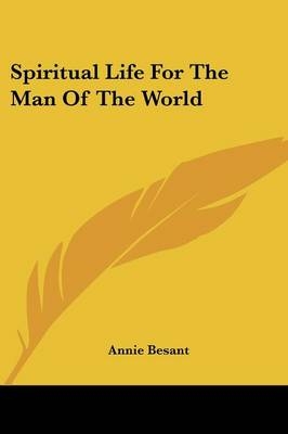 Spiritual Life For The Man Of The World - Annie Besant