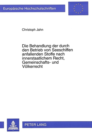 Die Behandlung der durch den Betrieb von Seeschiffen anfallenden Stoffe nach innerstaatlichem Recht, Gemeinschafts- und Völkerrecht