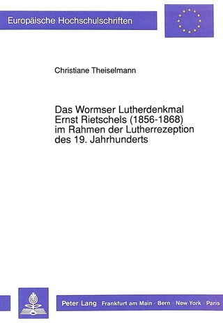 Das Wormser Lutherdenkmal Ernst Rietschels (1856-1868) im Rahmen der Lutherrezeption des 19. Jahrhunderts