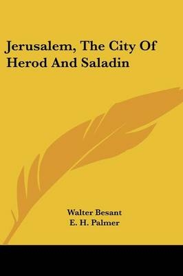 Jerusalem, The City Of Herod And Saladin - Walter Besant, E H Palmer