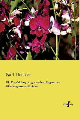 Die Entwicklung der generativen Organe von Himantoglossum Hircinum - Karl Heusser
