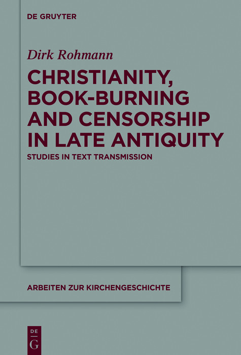 Christianity, Book-Burning and Censorship in Late Antiquity -  Dirk Rohmann