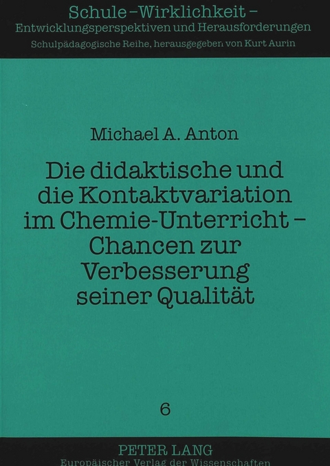 Die didaktische und die Kontaktvariation im Chemie-Unterricht - Chancen zur Verbesserung seiner Qualit&auml;t - Michael A. Anton