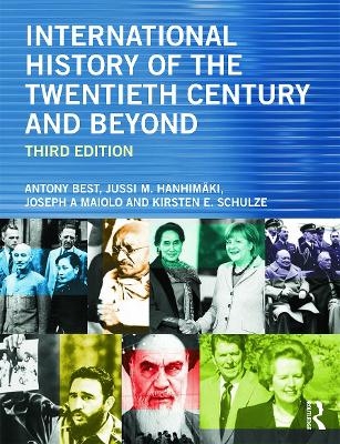 International History of the Twentieth Century and Beyond - Antony Best, Jussi M. Hanhim&auml;ki, Joseph A. Maiolo, Kirsten E. Schulze
