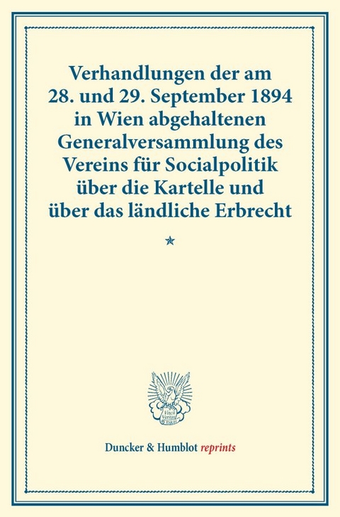 Verhandlungen der am 28. und 29. September 1894 in Wien abgehaltenen Generalversammlung des Vereins f&uuml;r Socialpolitik &uuml;ber die Kartelle und &uuml;ber das l&auml;ndliche Erbrecht. - 