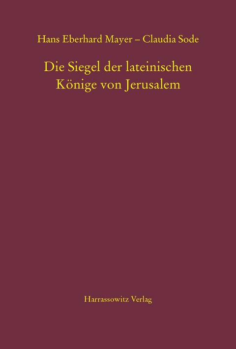 Die Siegel der lateinischen K&ouml;nige von Jerusalem - Hans Eberhard Mayer, Claudia Sode