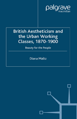 British Aestheticism and the Urban Working Classes, 1870-1900 - D. Maltz