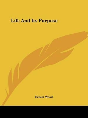 Life And Its Purpose - Ernest Wood