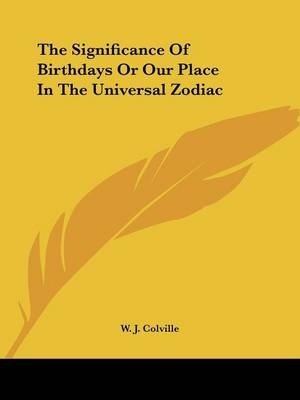 The Significance Of Birthdays Or Our Place In The Universal Zodiac - W J Colville