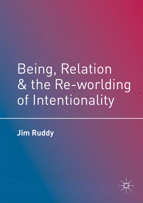 Being, Relation, and the Re-worlding of Intentionality - Jim Ruddy