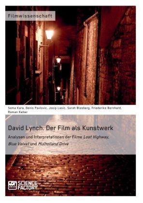 David Lynch. Der Film als Kunstwerk Analysen und Interpretationen der Filme Lost Highway, Blue Velvet und Mulholland Drive