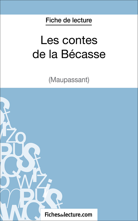 Les contes de la B&eacute;casse de Maupassant (Fiche de lecture) - Vanessa Grosjean,  fichesdelecture