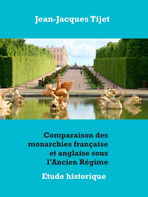 Comparaison des monarchies française et anglaise sous l'Ancien Régime - Jean-Jacques Tijet