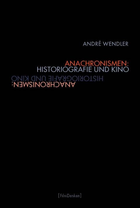 Anachronismen: Historiografie und Kino - Andr&eacute; Wendler