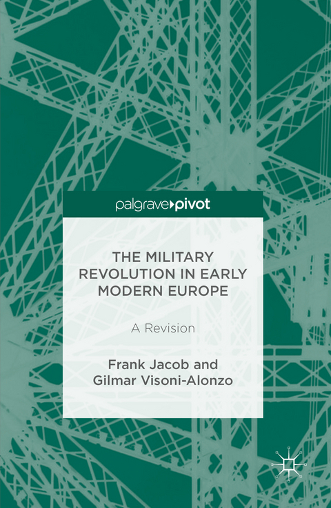 The Military Revolution in Early Modern Europe - Frank Jacob, Gilmar Visoni-Alonzo