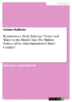 Rezension zu Mark Zeitouns "Power and Water in the Middle East. The Hidden Politics of the Palestinian-Israeli Water Conflict" - Corinna Mail&Atilde;&curren;nder