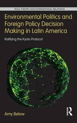 Environmental Politics and Foreign Policy Decision Making in Latin America - Amy Below