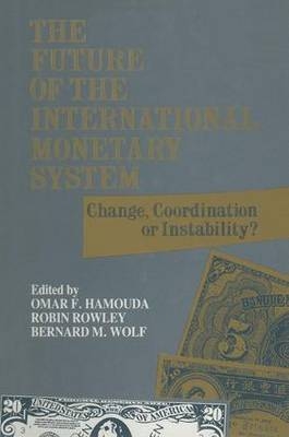 Future of the International Monetary System -  Omar F. Hamouda,  Robin Rowley,  Bernard M. Wolf