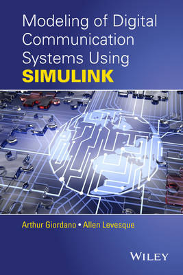Modeling of Digital Communication Systems Using SIMULINK - Arthur A. Giordano, Allen H. Levesque