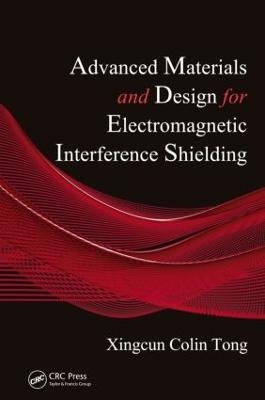 Advanced Materials and Design for Electromagnetic Interference Shielding - Xingcun Colin Tong