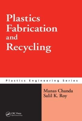 Plastics Fabrication and Recycling - Manas Chanda, Salil K. Roy
