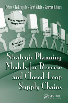 Strategic Planning Models for Reverse and Closed-Loop Supply Chains - Kishore K. Pochampally, Satish Nukala, Surendra M. Gupta