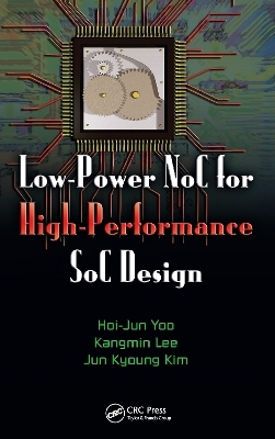 Low-Power NoC for High-Performance SoC Design - Hoi-Jun Yoo, Kangmin Lee, Jun Kyong Kim