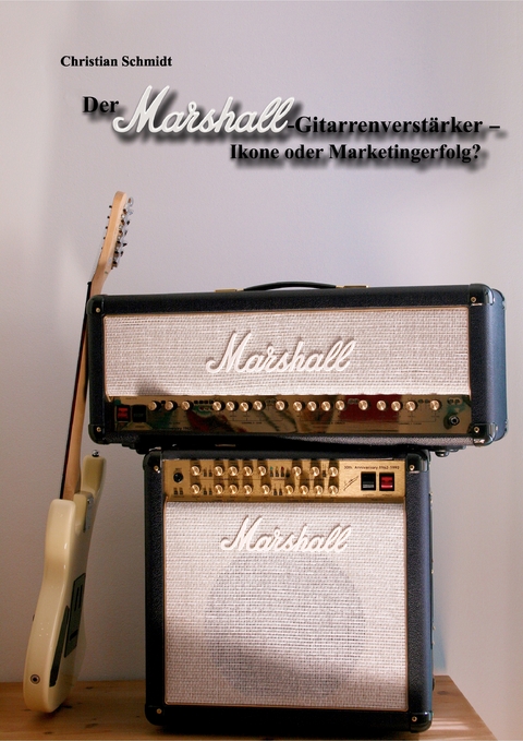 Der Marshall-Gitarrenverst&auml;rker &ndash; Ikone oder Marketingerfolg? - Christian Schmidt