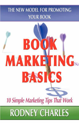 Book Marketing Basics; The New Model for Promoting Your Book - Rodney Charles