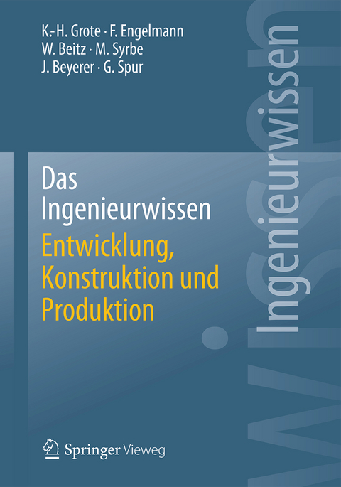 Das Ingenieurwissen: Entwicklung, Konstruktion und Produktion - Karl-Heinrich Grote, Frank Engelmann, Wolfgang Beitz, Max Syrbe, J&uuml;rgen Beyerer, G&uuml;nter Spur