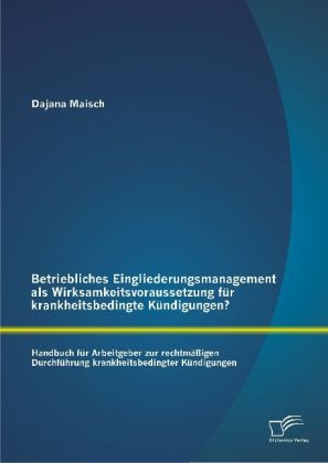Betriebliches Eingliederungsmanagement als Wirksamkeitsvoraussetzung f&uuml;r krankheitsbedingte K&uuml;ndigungen? - Dajana Maisch