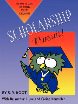Scholarship Pursuit; The How to Guide for Winning College Scholarships - S Y Koot