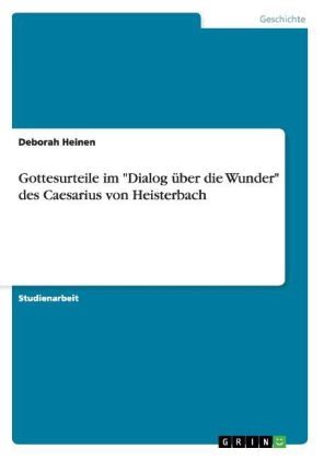 Gottesurteile im "Dialog &Atilde;&frac14;ber die Wunder" des Caesarius von Heisterbach - Deborah Heinen