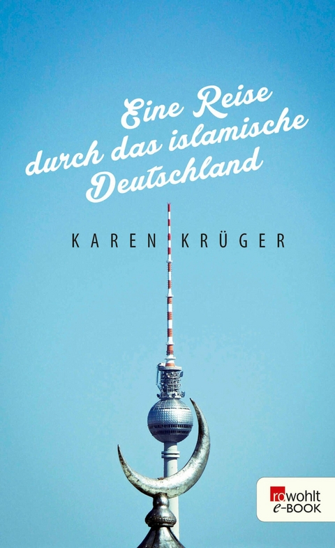 Eine Reise durch das islamische Deutschland - Karen Kr&uuml;ger