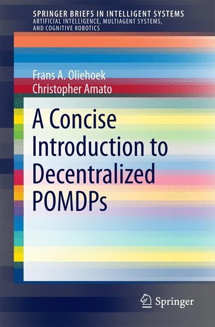 A Concise Introduction to Decentralized POMDPs - Frans A. Oliehoek, Christopher Amato