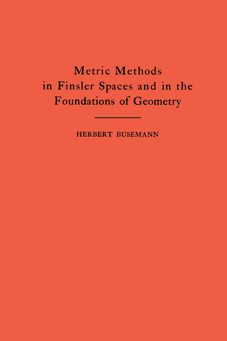 Metric Methods of Finsler Spaces and in the Foundations of Geometry - Herbert Busemann