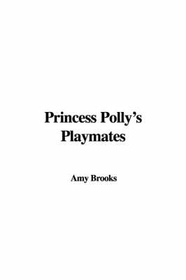 Princess Polly's Playmates - Amy Brooks
