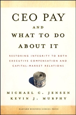 CEO Pay And What to Do About It - Michael C. Jensen, Kevin J. Murphy