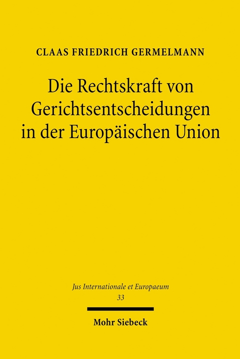 Die Rechtskraft von Gerichtsentscheidungen in der Europ&auml;ischen Union -  Claas Friedrich Germelmann