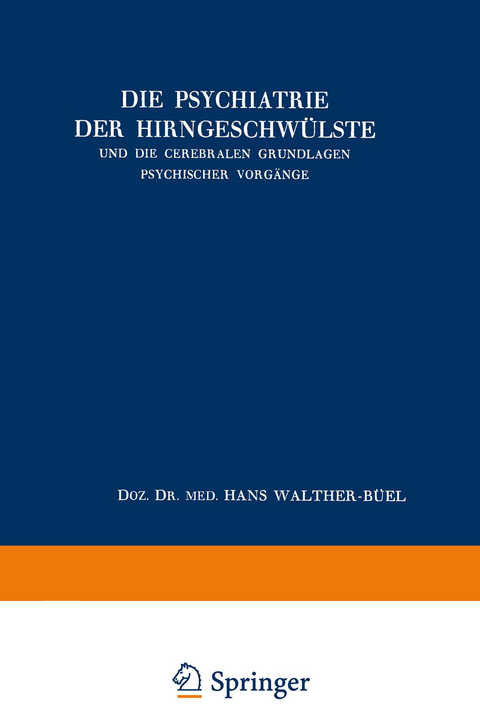 Die Psychiatrie der Hirngeschw&uuml;lste und die Cerebralen Grundlagen Psychischer Vorg&auml;nge - Hans Walther-B&uuml;el