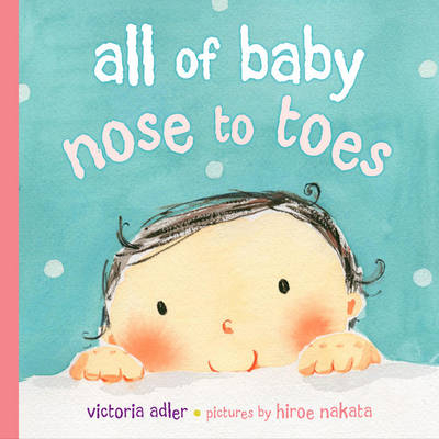 All of Baby, Nose to Toes - Victoria Adler