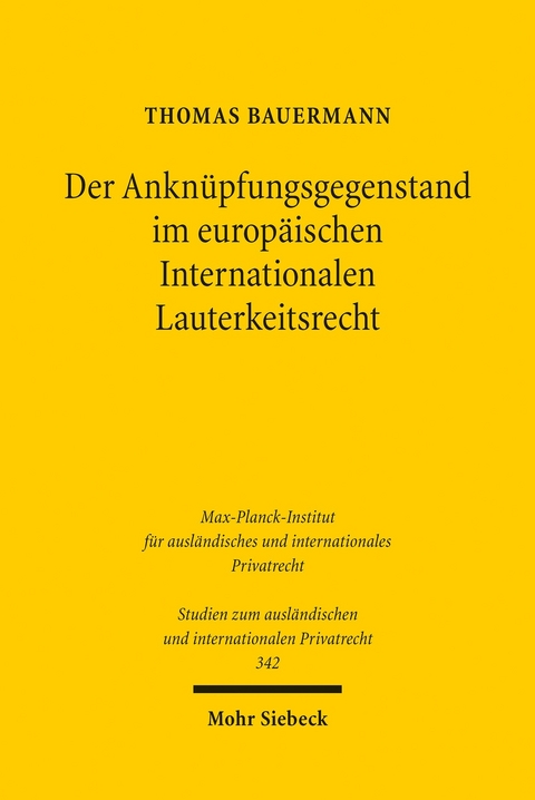 Der Ankn&uuml;pfungsgegenstand im europ&auml;ischen Internationalen Lauterkeitsrecht -  Thomas Bauermann