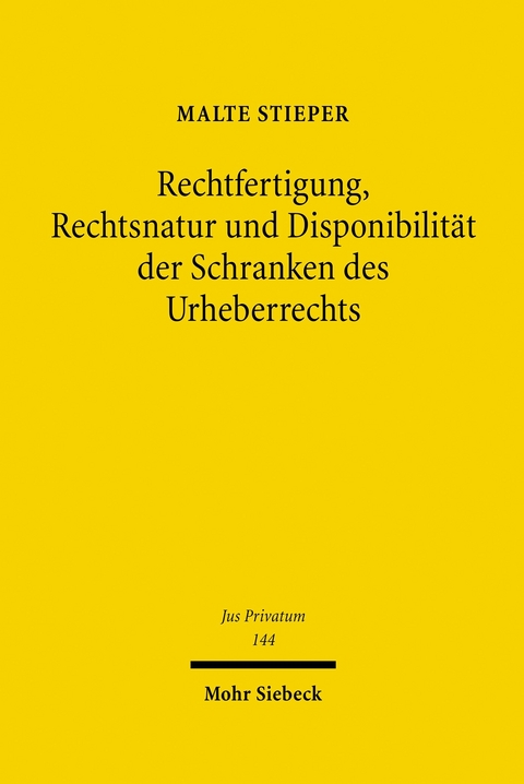 Rechtfertigung, Rechtsnatur und Disponibilit&auml;t der Schranken des Urheberrechts -  Malte Stieper