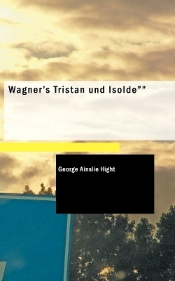 Wagner's Tristan und Isolde - George Ainslie Hight