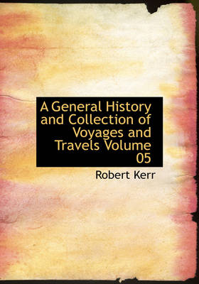A General History and Collection of Voyages and Travels Volume 05