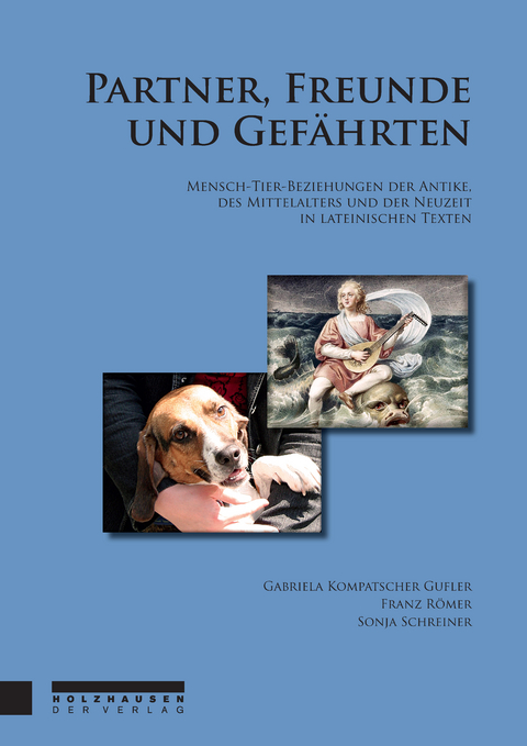 Partner, Freunde und Gef&auml;hrten. Mensch-Tier-Beziehungen der Antike, des Mittelalters und der Neuzeit in lateinischen Texten. - Gabriela Kompatscher Gufler, Franz R&ouml;mer, Sonja Schreiner