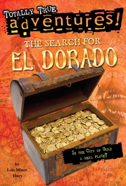 Search for El Dorado (Totally True Adventures) -  Lois Miner Huey
