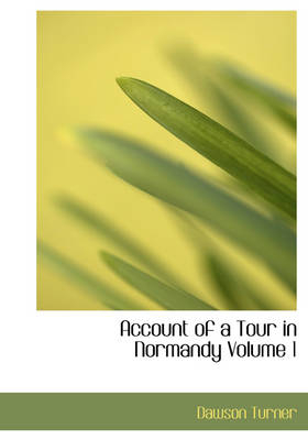 Account of a Tour in Normandy Volume 1
