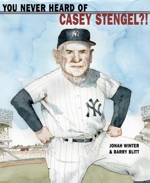 You Never Heard of Casey Stengel?! -  Jonah Winter